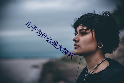 儿(兒)子(子)为什(什)么是大棉袄