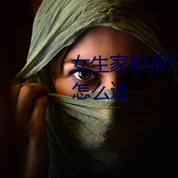 女生家教很嚴格長的很漂亮有錢怎麽追