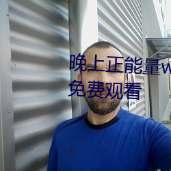 晚上正(正)能量(量)www正(正)能(能)量(量)各(各)种(種)视频免费观看