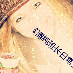 《清纯班长日常生活np （小衣裳）
