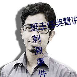 班主(主)任哭着说(說)不能(能)再(再)生深了了这个刺激(激)事件(件)简直太令人咋(咋)舌(舌)了(了)
