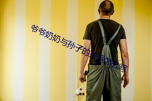爷爷奶奶与(與)孙(孫)子的关(關)系(系)怎(怎)么写