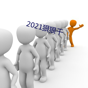 2021狠狠干(gàn)