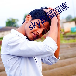 sky直播回(回)家