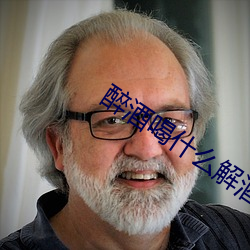 醉酒喝什么解酒最快最有效
