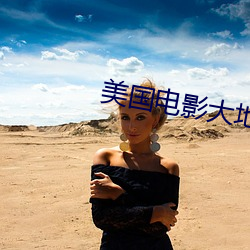 美国(guó)电影(yǐng)大地在(zài)线观(guān)看完(wán)整