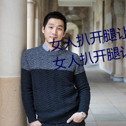 女人扒开腿让男人桶到爽怎么做 女人扒开腿让男人桶到爽的