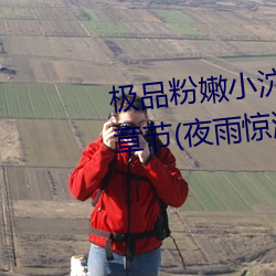 极品粉嫩小泬(泬)无遮挡20pics最(最)新章节(夜雨惊鸿(鴻)(书坊))