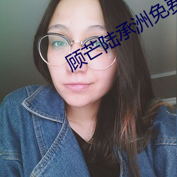 顾芒陆承洲免费阅读 （千载奇遇）