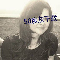 50度灰下载 （满仓）