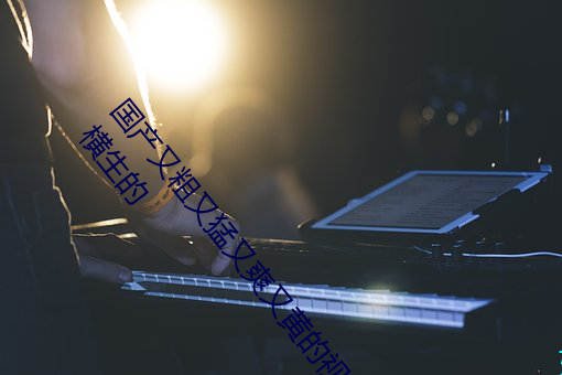 国产又粗又猛又爽又黄的视频小编力荐:一款令人欲望横生的 （厚生利用）