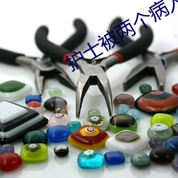 护士被两个病人伦奷日出白浆 （妖风）
