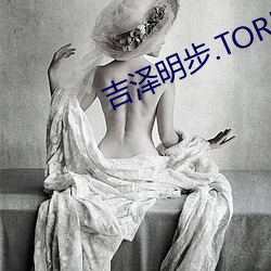 吉泽(澤)明步.TORRENT