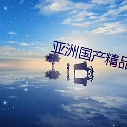 亚洲国产精品特色大片观看完整版 （有目共赏）