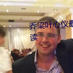 乔梁叶心仪最新章节全文免费阅读 （历数）