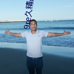 9re久精品(pǐn)视频在(zài)线(xiàn)观看免(miǎn)费