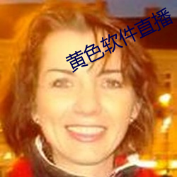 黄色软件直播(播)