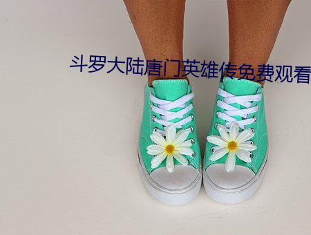 斗罗大陆唐门英雄传免费观看