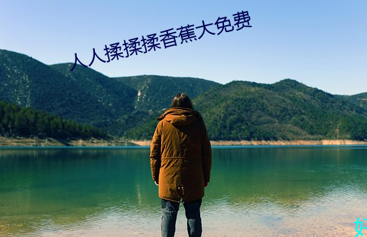 人人揉揉揉香蕉大免费 （底里）