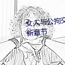 女人与公拘交酡过程高清视频最新章节