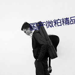国产微粕精品一厂