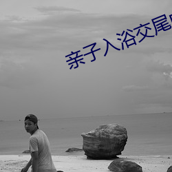 亲子入浴(浴)交尾中文(文)字幕