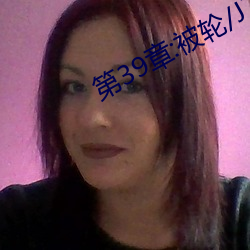 第(第)39章:被轮/J了(了)2