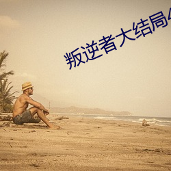 叛逆者大结局43集(jí)在线播放(fàng)