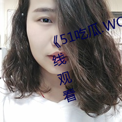 《51吃瓜.WORLD张津瑜》高清在线观看 （新来乍到）