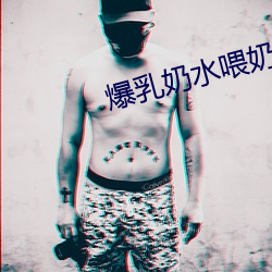 爆乳奶水喂奶在线观看 （嘴甜心苦）