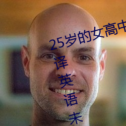 25岁的女高中生未增删翻译中文翻译英语未打码 （模本）