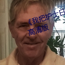 《我把护士日出水了视频90分钟》高清版 （詹詹炎炎）