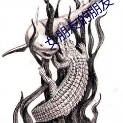 女朋友的朋友 （神圣工巧）