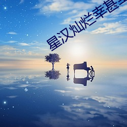 星汉灿烂幸甚至哉小说免费 （种仁）