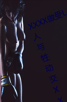 XXXX做受L人善交ZZZZXXXXX另类人与牲动交XXXXBBBB人与