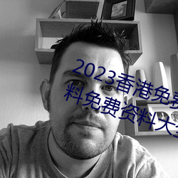 2023香港免费特马资料(香港特马资料免费资料大全)