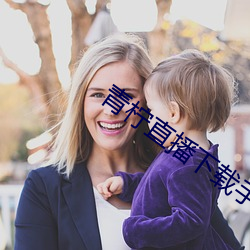 青柠直播下(xià)载手(shǒu)机版