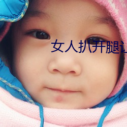 女(女)人扒开腿让(讓)男(男)人桶个(個)爽