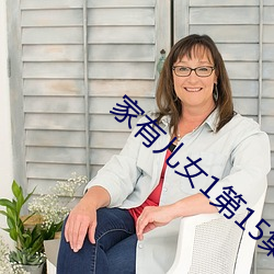 家有儿(ér)女(nǚ)1第15集