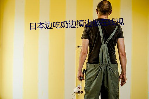日本边吃奶边摸边做在线视 （耍嘴皮子）
