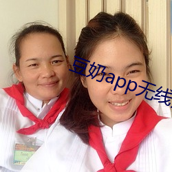 豆奶app无线观看网站 （异想天开）