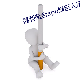 福利聚合app绿巨人黑科技