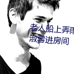 老人船上弄雨(雨)婷第12章 老卫抱着淑蓉进房间(間)