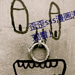 歪歪sss漫画漫画免费阅读「下拉观看」