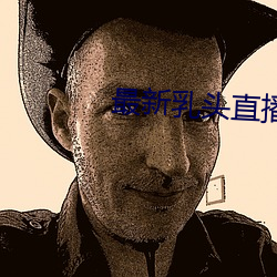 最新(新)乳头直(直)播导航