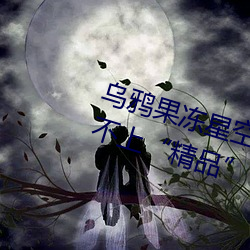 乌鸦果冻星空蜜桃麻豆入口被指配不上“精品” （钩心斗角）