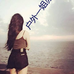 户外(wài)一姐(jiě)苏妲己(jǐ)哪(nǎ)个(gè)平台