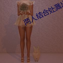 兩人結合處濺出白沫小說