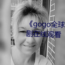 《gogo全球专业高清摄影》电视剧在线观(guān)看