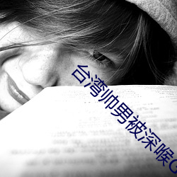 台湾帅男被深喉GV （不僧不俗）